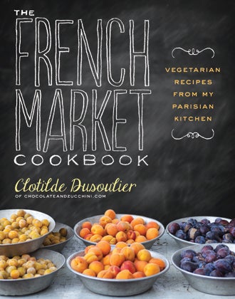 The French Market Cookbook by Clotilde Dusoulier The French Market Cookbook by Clotilde Dusoulier