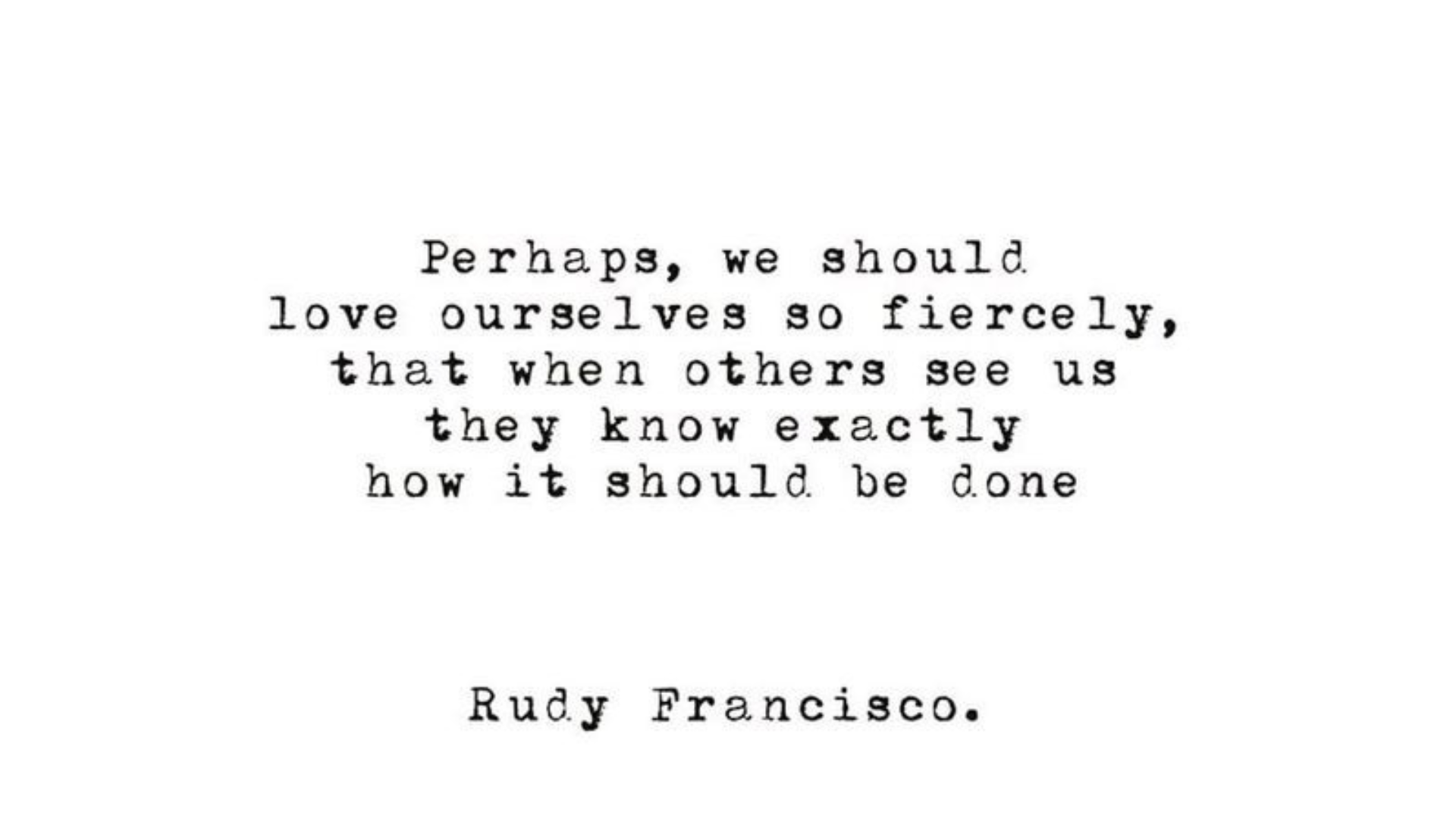 Black and white quote about love by Rudy Francisco.