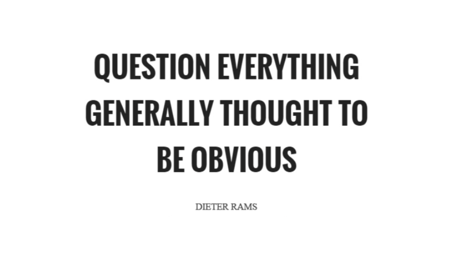 Black and white quote about questioning everything by designer Dieter Rams